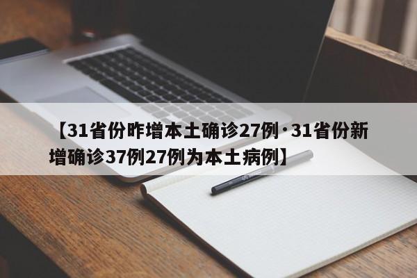 【31省份昨增本土确诊27例·31省份新增确诊37例27例为本土病例】
