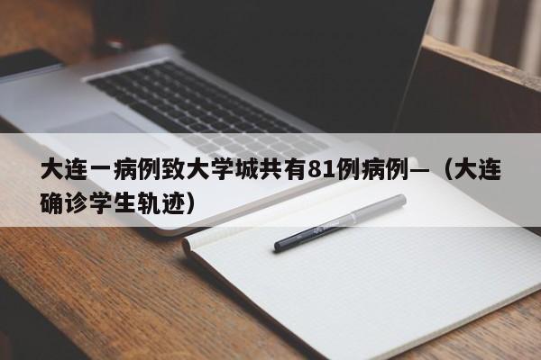 大连一病例致大学城共有81例病例—（大连确诊学生轨迹）