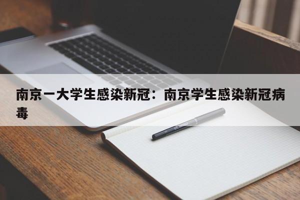 南京一大学生感染新冠：南京学生感染新冠病毒