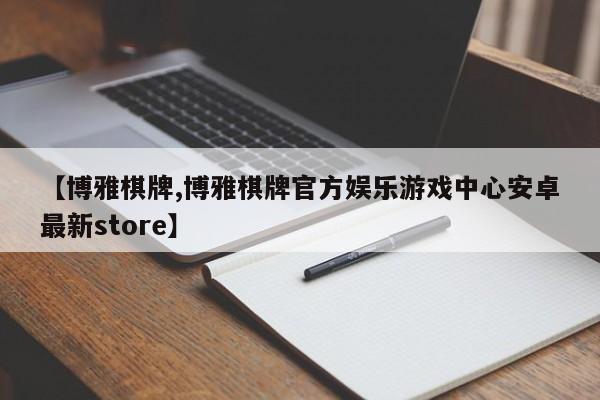 【博雅棋牌,博雅棋牌官方娱乐游戏中心安卓最新store】