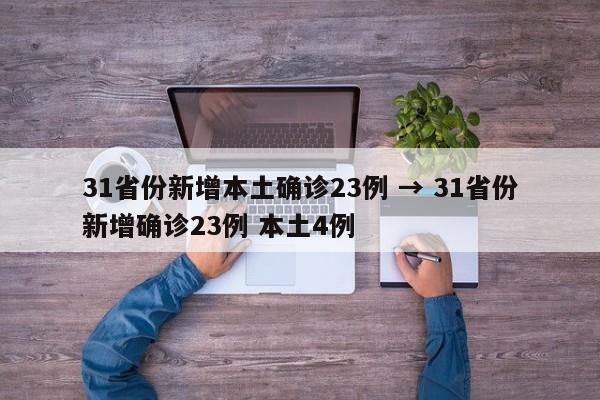 31省份新增本土确诊23例 → 31省份新增确诊23例 本土4例