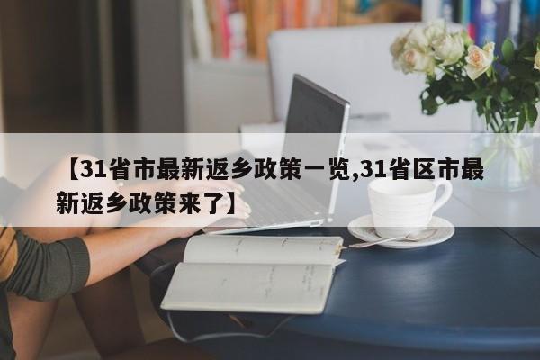 【31省市最新返乡政策一览,31省区市最新返乡政策来了】