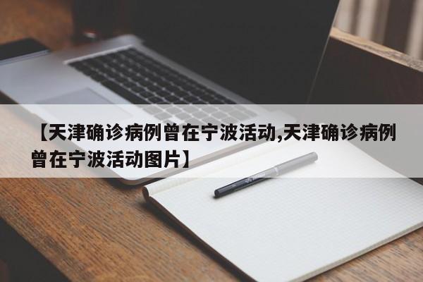 【天津确诊病例曾在宁波活动,天津确诊病例曾在宁波活动图片】
