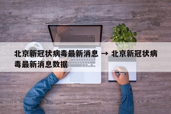 北京新冠状病毒最新消息 → 北京新冠状病毒最新消息数据