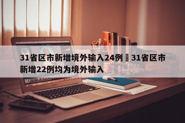 31省区市新增境外输入24例›31省区市新增22例均为境外输入
