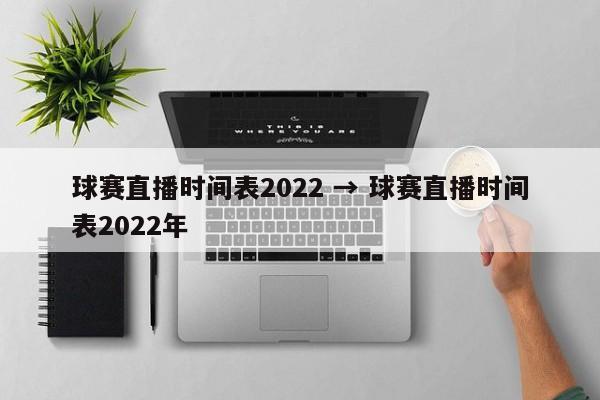 球赛直播时间表2022 → 球赛直播时间表2022年