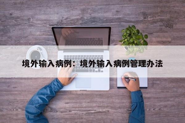 境外输入病例：境外输入病例管理办法